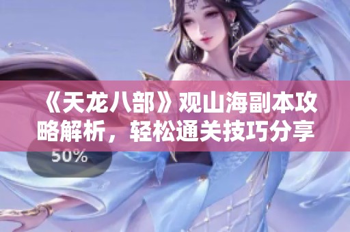 《天龙八部》观山海副本攻略解析，轻松通关技巧分享