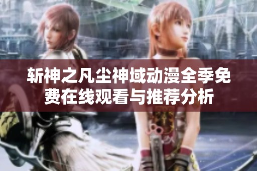 斩神之凡尘神域动漫全季免费在线观看与推荐分析