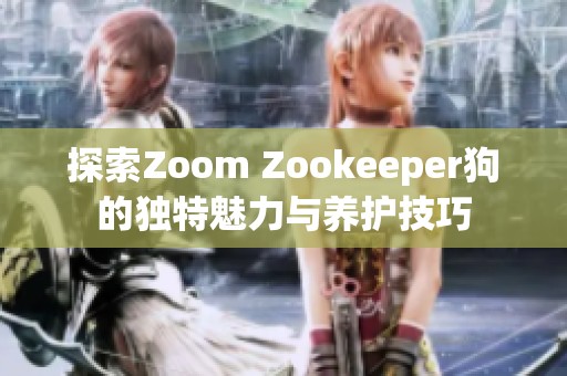 探索Zoom Zookeeper狗的独特魅力与养护技巧