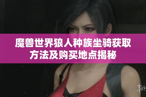 魔兽世界狼人种族坐骑获取方法及购买地点揭秘