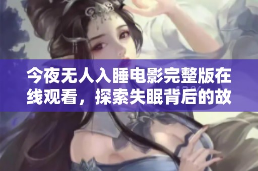 今夜无人入睡电影完整版在线观看，探索失眠背后的故事与真相