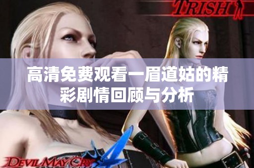 高清免费观看一眉道姑的精彩剧情回顾与分析