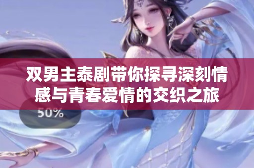 双男主泰剧带你探寻深刻情感与青春爱情的交织之旅