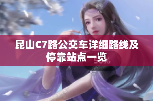 昆山C7路公交车详细路线及停靠站点一览