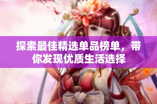 探索最佳精选单品榜单，带你发现优质生活选择