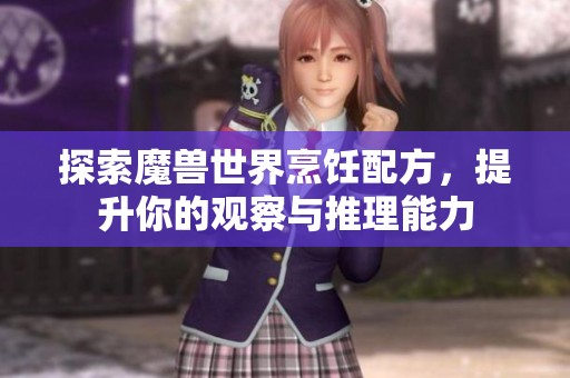 探索魔兽世界烹饪配方，提升你的观察与推理能力
