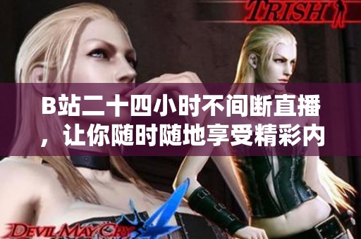 B站二十四小时不间断直播，让你随时随地享受精彩内容
