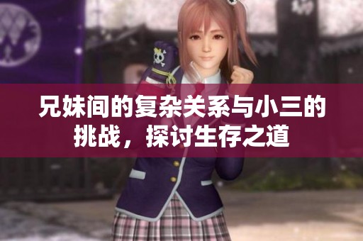 兄妹间的复杂关系与小三的挑战，探讨生存之道