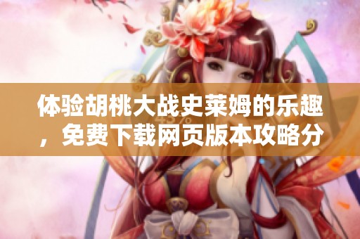 体验胡桃大战史莱姆的乐趣，免费下载网页版本攻略分享！
