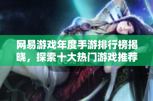 网易游戏年度手游排行榜揭晓，探索十大热门游戏推荐