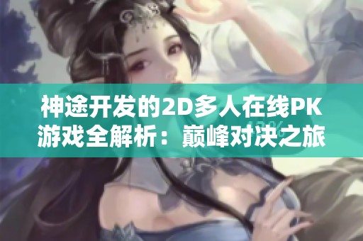 神途开发的2D多人在线PK游戏全解析：巅峰对决之旅