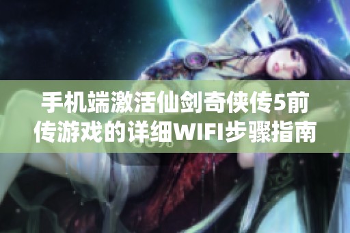 手机端激活仙剑奇侠传5前传游戏的详细WIFI步骤指南