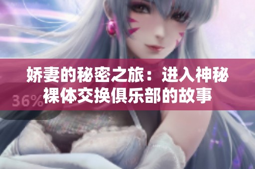娇妻的秘密之旅：进入神秘裸体交换俱乐部的故事