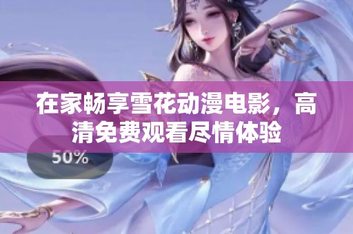 在家畅享雪花动漫电影，高清免费观看尽情体验