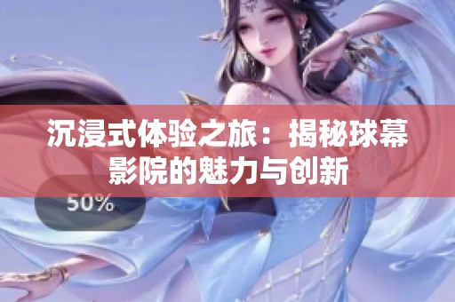 沉浸式体验之旅：揭秘球幕影院的魅力与创新