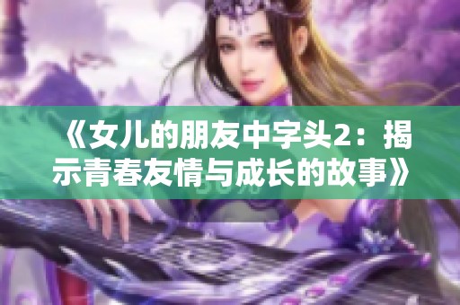 《女儿的朋友中字头2：揭示青春友情与成长的故事》