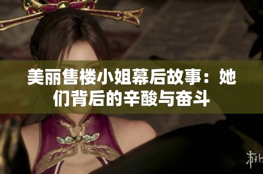美丽售楼小姐幕后故事：她们背后的辛酸与奋斗