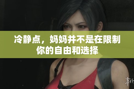 冷静点，妈妈并不是在限制你的自由和选择