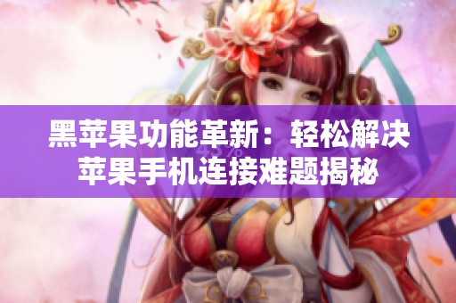 黑苹果功能革新：轻松解决苹果手机连接难题揭秘