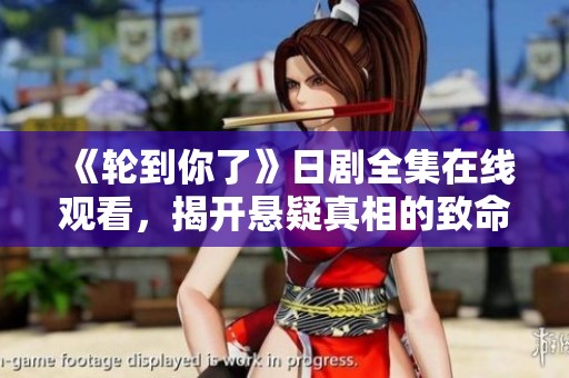 《轮到你了》日剧全集在线观看，揭开悬疑真相的致命游戏