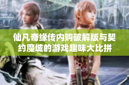 仙凡奇缘传内购破解版与契约魔城的游戏趣味大比拼