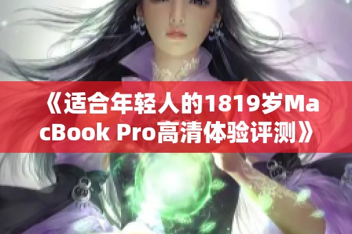 《适合年轻人的1819岁MacBook Pro高清体验评测》