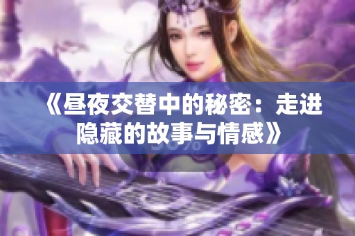 《昼夜交替中的秘密：走进隐藏的故事与情感》