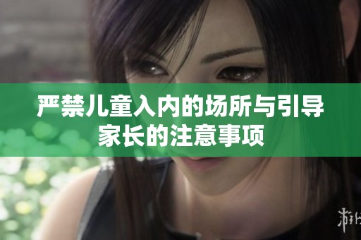 严禁儿童入内的场所与引导家长的注意事项