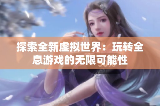探索全新虚拟世界：玩转全息游戏的无限可能性