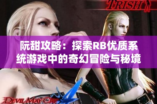 阮甜攻略：探索RB优质系统游戏中的奇幻冒险与秘境挑战
