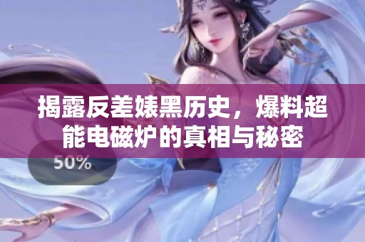 揭露反差婊黑历史，爆料超能电磁炉的真相与秘密