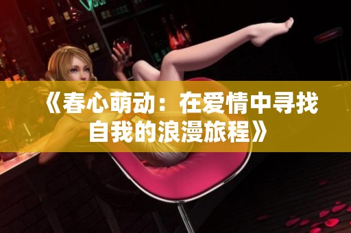《春心萌动：在爱情中寻找自我的浪漫旅程》