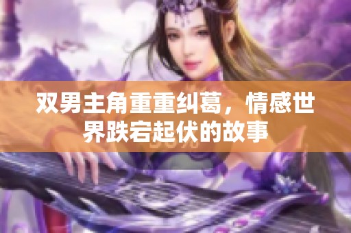 双男主角重重纠葛，情感世界跌宕起伏的故事