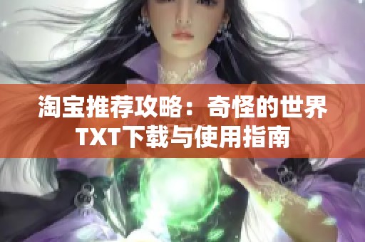 淘宝推荐攻略：奇怪的世界TXT下载与使用指南