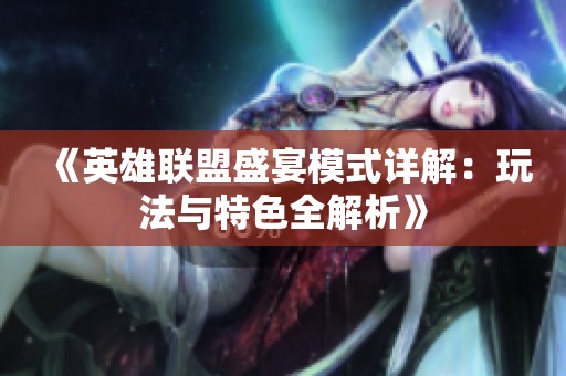 《英雄联盟盛宴模式详解：玩法与特色全解析》