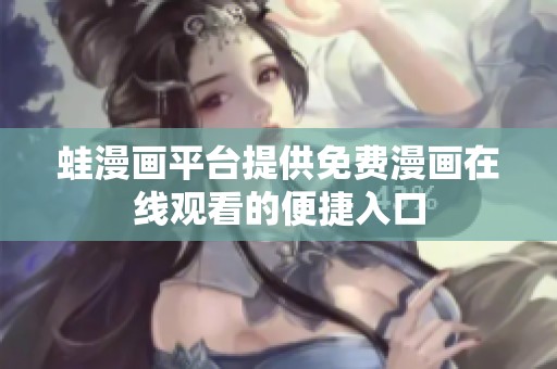 蛙漫画平台提供免费漫画在线观看的便捷入口