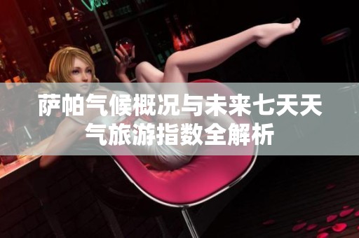 萨帕气候概况与未来七天天气旅游指数全解析