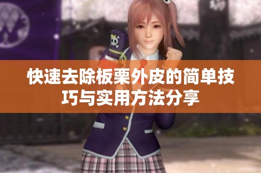 快速去除板栗外皮的简单技巧与实用方法分享