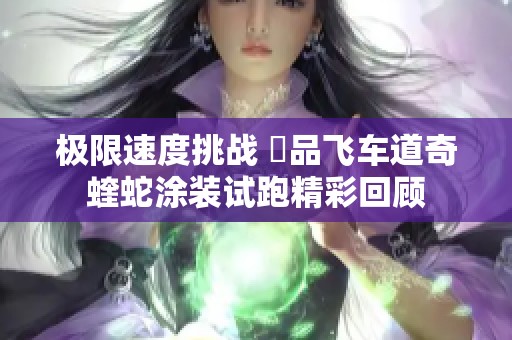 极限速度挑战 極品飞车道奇蝰蛇涂装试跑精彩回顾