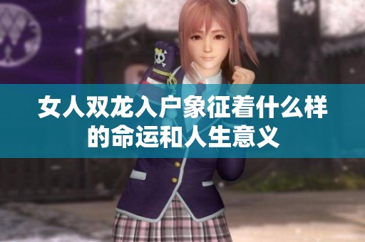 女人双龙入户象征着什么样的命运和人生意义