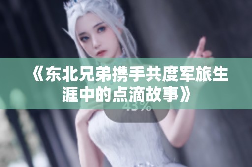 《东北兄弟携手共度军旅生涯中的点滴故事》