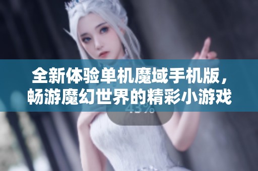 全新体验单机魔域手机版，畅游魔幻世界的精彩小游戏
