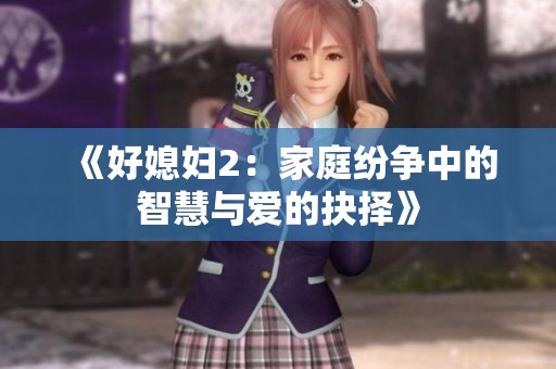 《好媳妇2：家庭纷争中的智慧与爱的抉择》