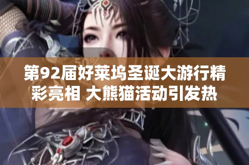 第92届好莱坞圣诞大游行精彩亮相 大熊猫活动引发热烈欢呼