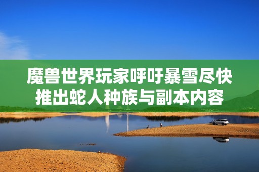 魔兽世界玩家呼吁暴雪尽快推出蛇人种族与副本内容