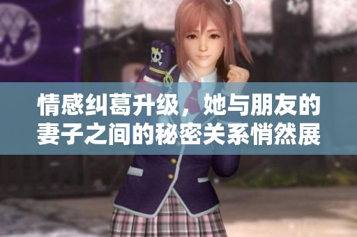 情感纠葛升级，她与朋友的妻子之间的秘密关系悄然展开