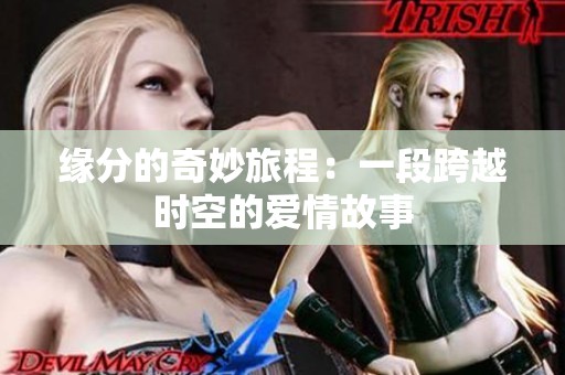 缘分的奇妙旅程：一段跨越时空的爱情故事