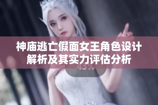 神庙逃亡假面女王角色设计解析及其实力评估分析