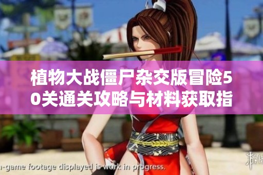 植物大战僵尸杂交版冒险50关通关攻略与材料获取指南