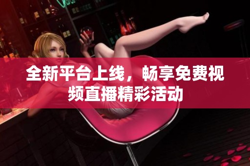 全新平台上线，畅享免费视频直播精彩活动